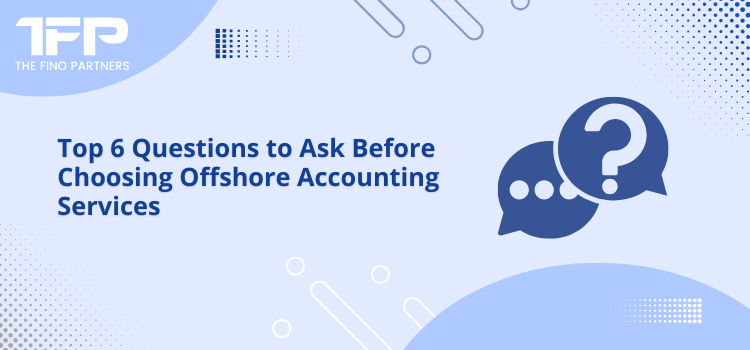 Top 6 Questions to Ask Before Choosing Offshore Accounting Services